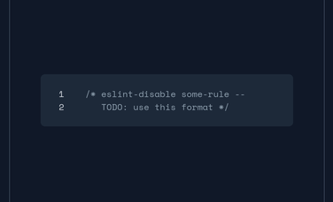 Code showing `/* eslint-disable some-rule -- TODO: use this format */`