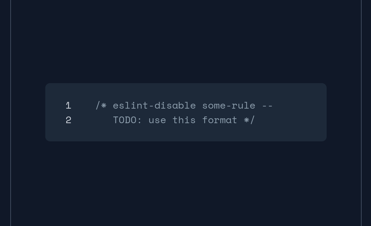 Code showing `/* eslint-disable some-rule -- TODO: use this format */`